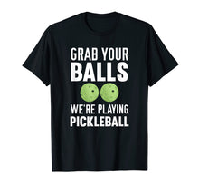 Load image into Gallery viewer, Grab Your Balls We're Playing Pickleball T-Shirt