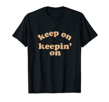 Load image into Gallery viewer, Keep On Keepin On Motivational T Shirt Men Women
