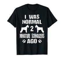 Load image into Gallery viewer, I Was Normal 2 Miniature Schnauzers Ago T-Shirt