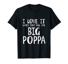 Load image into Gallery viewer, I Love It When They Call Me Big Poppa T Shirt