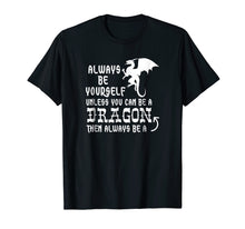 Load image into Gallery viewer, Always Be Yourself Unless You Can Be A Dragon T-Shirt Funny