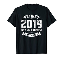 Load image into Gallery viewer, Retired 2019 Not My Problem Anymore Funny Retirement Gift