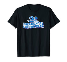 Load image into Gallery viewer, Breathing is for the weak T-shirt swimmer gift swimming pool