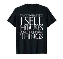 Load image into Gallery viewer, THAT'S WHAT I DO I SELL HOUSES AND I KNOW THINGS T-Shirt
