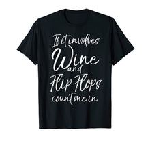 Load image into Gallery viewer, If it Involves Wine and Flip Flops Count Me In Shirt Beach