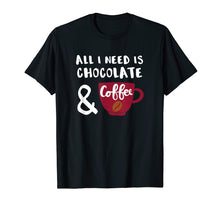 Load image into Gallery viewer, Chocolate Lover T Shirt Gift All I Need is Chocolate Coffee