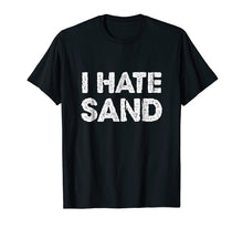 Load image into Gallery viewer, I Hate Sand T-Shirt - Funny Desert Deployment Hater Tee