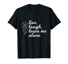 Load image into Gallery viewer, Live Laugh Leave me Alone Shirt