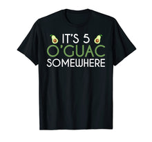 Load image into Gallery viewer, It's Five O'Guac Somewhere - Funny Avocado T-Shirt
