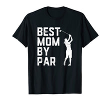 Load image into Gallery viewer, Mother's Day Best Mom By Par Funny Golf Lover Gift T-Shirt