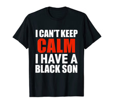 Load image into Gallery viewer, Can't keep calm I have black a son black lives matter tshirt