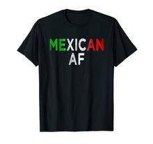 Load image into Gallery viewer, Mexican AF Latinas Latinos Pride Country Flag T Shirt