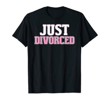 Load image into Gallery viewer, Just Divorced Funny Divorce Party Celebration Gift Tshirt