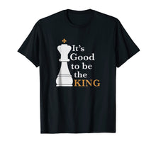 Load image into Gallery viewer, It's Good to Be the King - Funny Chess Shirt