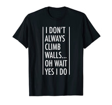 Load image into Gallery viewer, Rock Climbing Gift Shirt I Don't Always Climb Walls