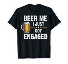 Load image into Gallery viewer, Beer Me I Just Got Engaged Gift T-shirt