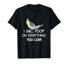 Load image into Gallery viewer, Cockatiel Shirt, I Will Poop on Your Thing Cockatiel T Shirt