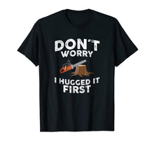Load image into Gallery viewer, Arborist Don't Worry I Hugged it First Tree Saw T Shirt