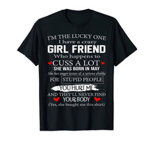 Load image into Gallery viewer, I'm The Lucky One I Have A Crazy Girl Friend May T-Shirt