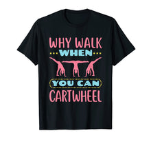 Load image into Gallery viewer, Why Walk When You Can Cartwheel - Gymnastics T-Shirt