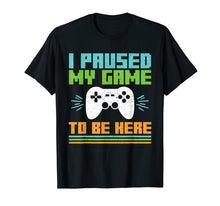 Load image into Gallery viewer, I Paused My Game to Be Here Video Gamer T Shirt