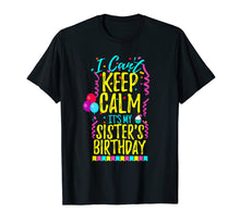 Load image into Gallery viewer, I Can't Keep Calm It's My Sister's Birthday Party Shirt Gift