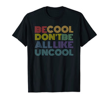 Load image into Gallery viewer, Be Cool Don't Be All Like Uncool funny slogan quote 70s 80s T-Shirt