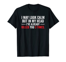 Load image into Gallery viewer, I May Look Calm But In My Head Humor Offensive Funny Tshirt