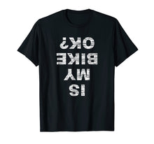 Load image into Gallery viewer, Is My Bike OK? Biker Cycling Funny Cyclist Gift T Shirt