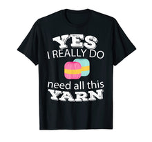 Load image into Gallery viewer, Need All This Yarn Knitting Sewing Quilting Lover Gift Shirt