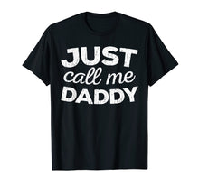 Load image into Gallery viewer, Mens Just Call Me Daddy T-Shirt Father's Day Gift Shirt