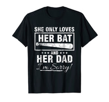 Load image into Gallery viewer, SHE ONLY LOVES HER BAT AND HER DAD I'M SORRY TSHIRT