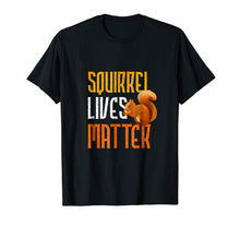 Load image into Gallery viewer, Squirrel Lives Matter Funny Squirrel Lover T Shirt