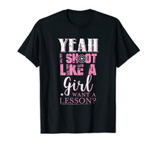 Load image into Gallery viewer, Yeah I Shoot Like A Girl Want A Lesson Hunting Gun T Shirt