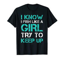 Load image into Gallery viewer, I Fish Like A Girl TShirts. Funny Fishing Shirt With Sayings