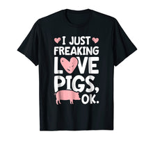 Load image into Gallery viewer, I Just Freaking Love Pigs OK T shirt Pig Farm Farmer Gifts