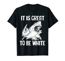 Load image into Gallery viewer, It Is Great To Be White T-Shirt funny saying sarcastic shark