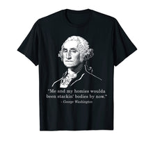Load image into Gallery viewer, Me and my homies woulda been stackin' bodies by now shirt