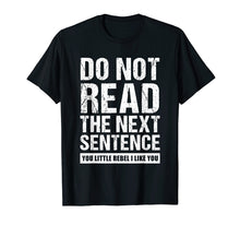 Load image into Gallery viewer, Do Not Read The Next Sentence You Rebel Tshirt