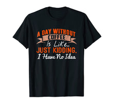 Load image into Gallery viewer, A Day Without Coffee is Like - Funny Coffee T-Shirt