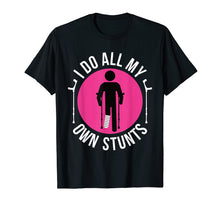 Load image into Gallery viewer, Broken Leg I Do All My Own Stunts Get Well Soon T-Shirt Gift