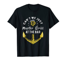 Load image into Gallery viewer, Can't We Just Muster Drill At The Bar - Muster Drill T shirt