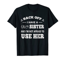 Load image into Gallery viewer, Back Off I Have A Crazy Sister Funny Gift T Shirt
