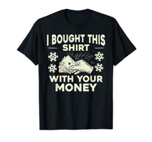 Load image into Gallery viewer, Funny Poker I Bought This Shirt with Your Money T-Shirt Gift