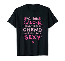 Load image into Gallery viewer, Fighting Cancer going through Chemo and still this sexy Tee