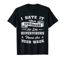 Load image into Gallery viewer, I Hate It When Coworkers Act Like Supervisors Shirt