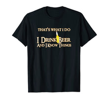 Load image into Gallery viewer, That's What I Do I Drink Beer And I Know Things T-Shirt