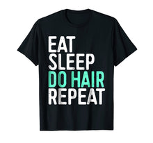 Load image into Gallery viewer, Eat Sleep Do Hair Repeat T-Shirt Funny Hairstylist Gift