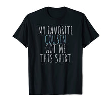 Load image into Gallery viewer, My Favorite Cousin Got Me This Shirt Funny Gift T-Shirt