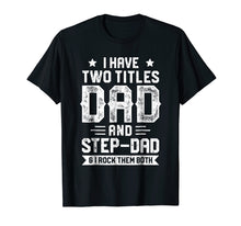 Load image into Gallery viewer, I Have Two Titles Dad And Step-Dad T shirt Fathers Day Gifts